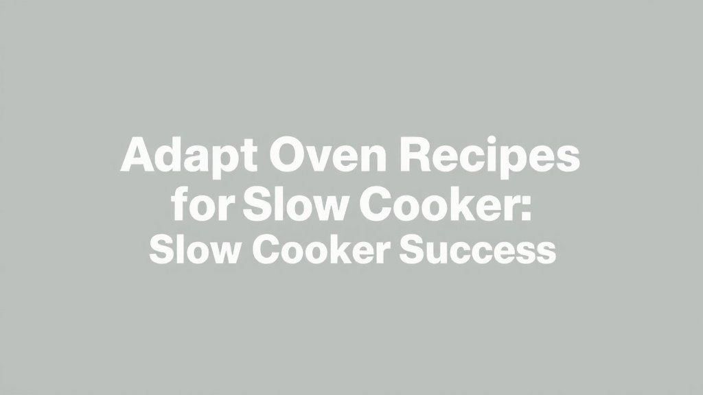 Adapt Oven Recipes for Slow Cooker Success